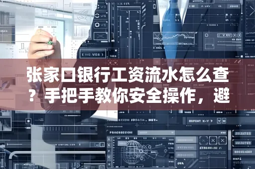 张家口银行工资流水怎么查？手把手教你安全操作，避开这些坑！