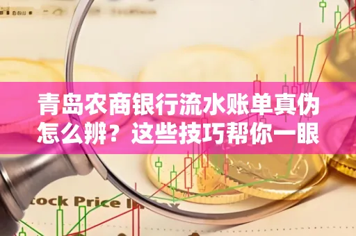 青岛农商银行流水账单真伪怎么辨？这些技巧帮你一眼识破！