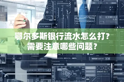 鄂尔多斯银行流水怎么打？需要注意哪些问题？