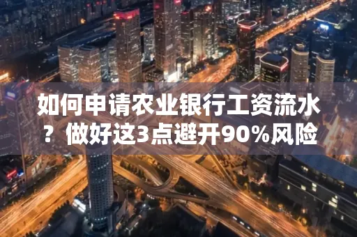 如何申请农业银行工资流水？做好这3点避开90%风险！