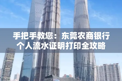 手把手教您：东莞农商银行个人流水证明打印全攻略