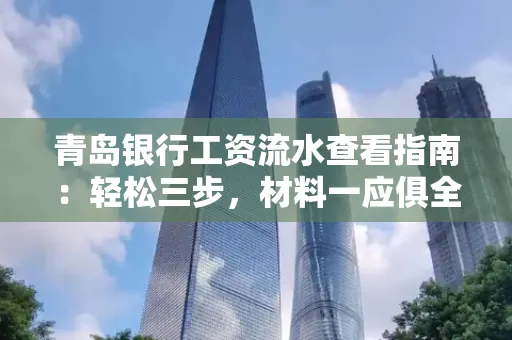 青岛银行工资流水查看指南：轻松三步，材料一应俱全