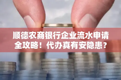 顺德农商银行企业流水申请全攻略！代办真有安隐患？