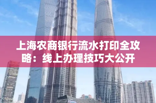 上海农商银行流水打印全攻略：线上办理技巧大公开