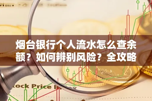 烟台银行个人流水怎么查余额？如何辨别风险？全攻略