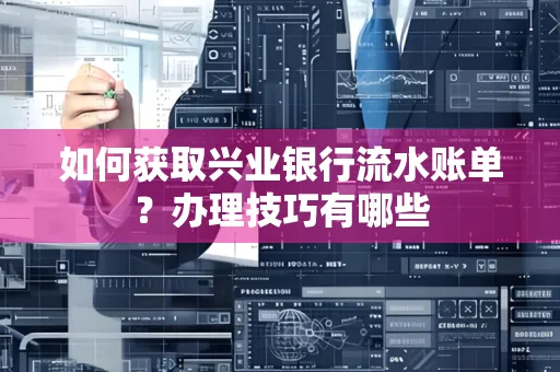 如何获取兴业银行流水账单？办理技巧有哪些