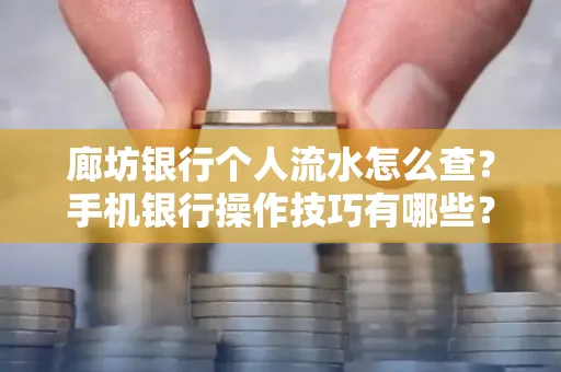 廊坊银行个人流水怎么查？手机银行操作技巧有哪些？